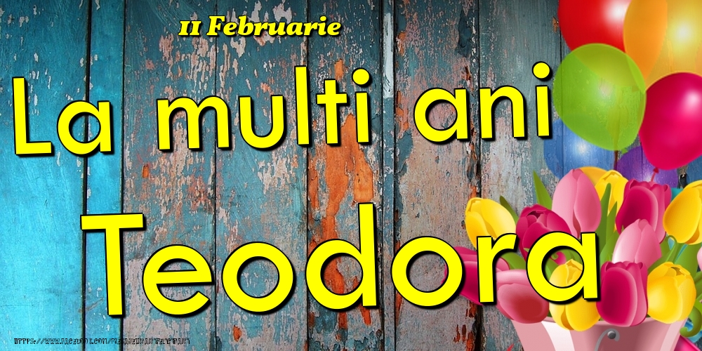 Felicitari de Ziua Numelui - Baloane & Lalele | 11 Februarie -La  mulți ani Teodora!