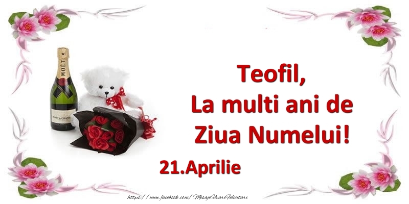Felicitari de Ziua Numelui - Flori & Sampanie & Ursuleti | Teofil, la multi ani de ziua numelui! 21.Aprilie
