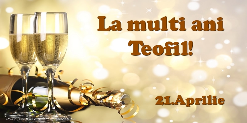 Felicitari de Ziua Numelui - Sampanie | 21.Aprilie  La multi ani, Teofil!