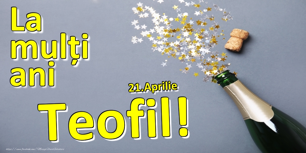 Felicitari de Ziua Numelui - Sampanie | 21.Aprilie - La mulți ani Teofil!  -