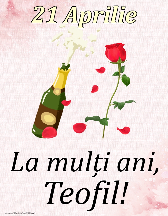 Felicitari de Ziua Numelui - Sampanie & Trandafiri | La mulți ani, Teofil! - 21 Aprilie