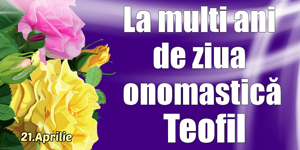 Felicitari de Ziua Numelui - 21.Aprilie - La mulți ani de ziua onomastică Teofil!