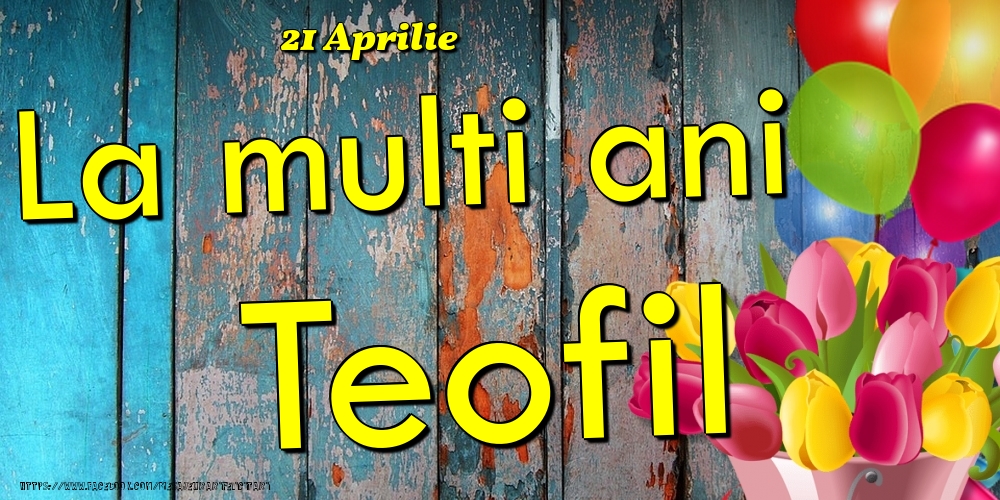 Felicitari de Ziua Numelui - Baloane & Lalele | 21 Aprilie - La multi ani Teofil!