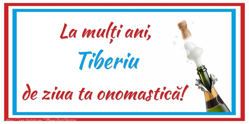 Felicitari de Ziua Numelui - La mulți ani, Tiberiu de ziua ta onomastică!