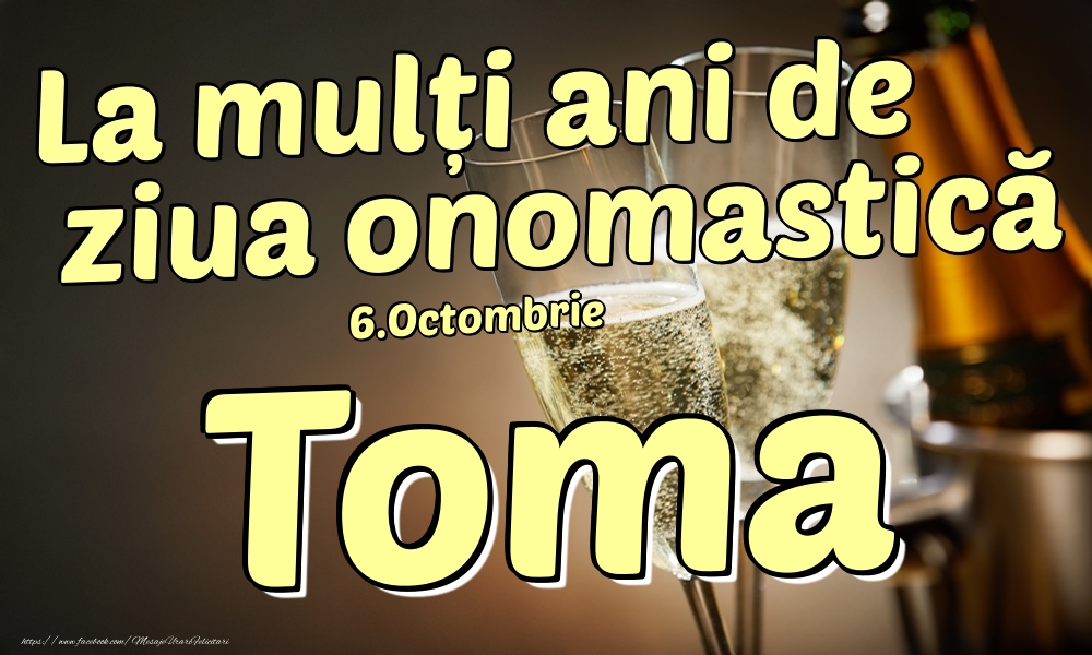 Felicitari de Ziua Numelui - Sampanie | 6.Octombrie - La mulți ani de ziua onomastică Toma!