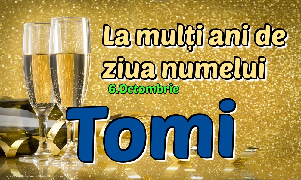 Felicitari de Ziua Numelui - Sampanie | 6.Octombrie - La mulți ani de ziua numelui Tomi!