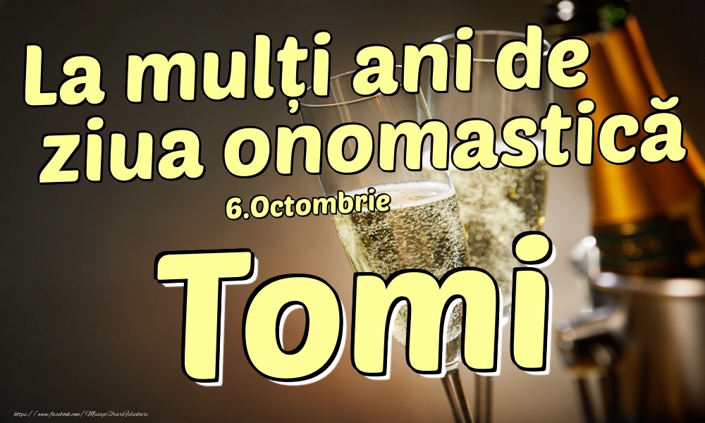 Felicitari de Ziua Numelui - Sampanie | 6.Octombrie - La mulți ani de ziua onomastică Tomi!