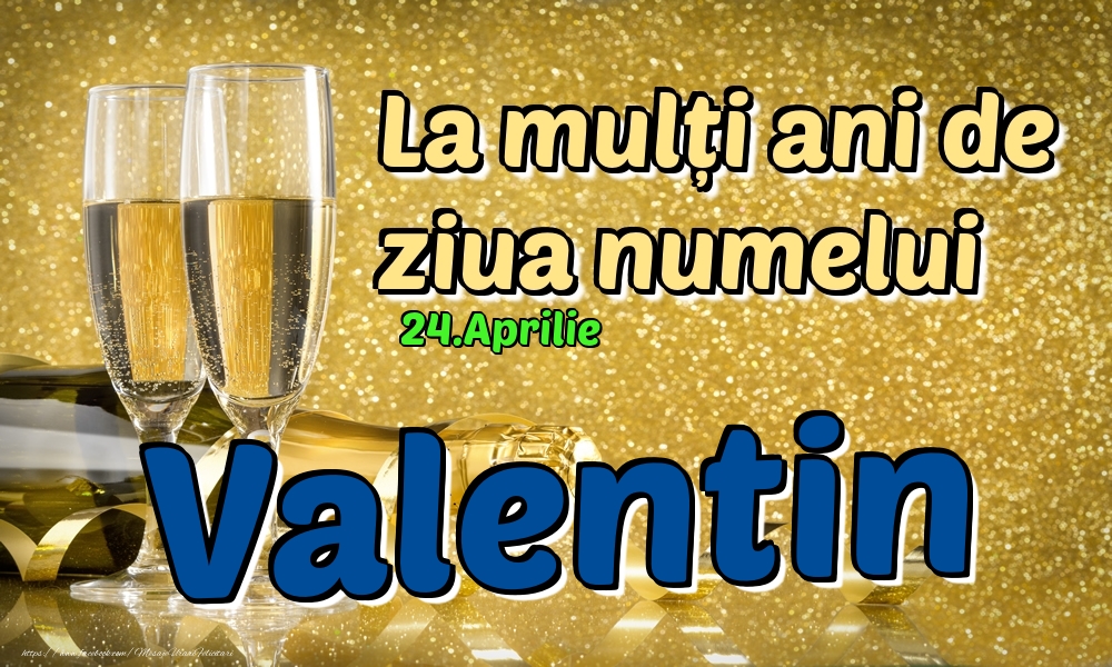 Felicitari de Ziua Numelui - 24.Aprilie - La mulți ani de ziua numelui Valentin!