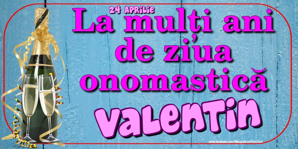 Felicitari de Ziua Numelui - Sampanie | 24 Aprilie - La mulți ani de ziua onomastică Valentin