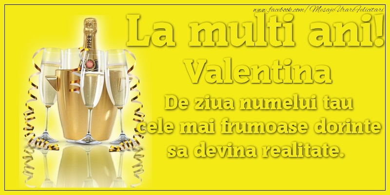 Felicitari de Ziua Numelui - La multi ani, Valentina De ziua numelui tau cele mai frumoase dorinte sa devina realitate.