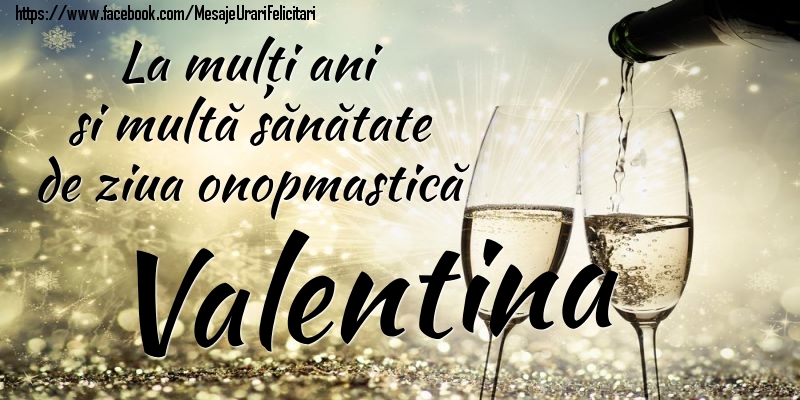 Felicitari de Ziua Numelui - Sampanie | La mulți ani si multă sănătate de ziua onopmastică Valentina