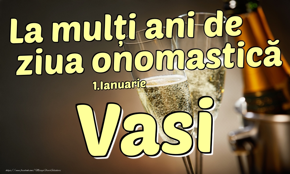 Felicitari de Ziua Numelui - Sampanie | 1.Ianuarie - La mulți ani de ziua onomastică Vasi!