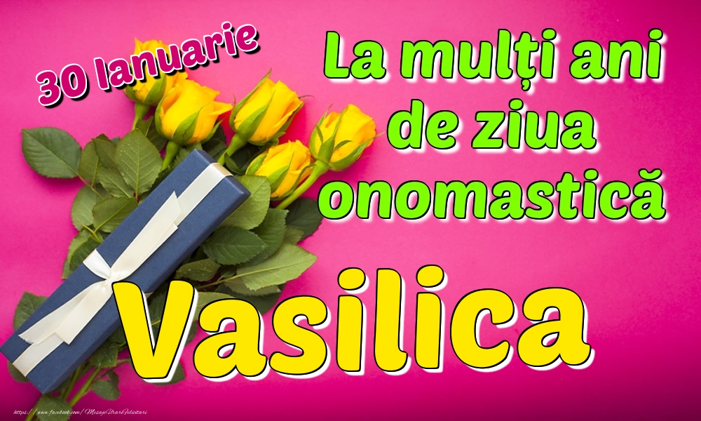 Felicitari de Ziua Numelui - Trandafiri | 30 Ianuarie - La mulți ani de ziua onomastică Vasilica