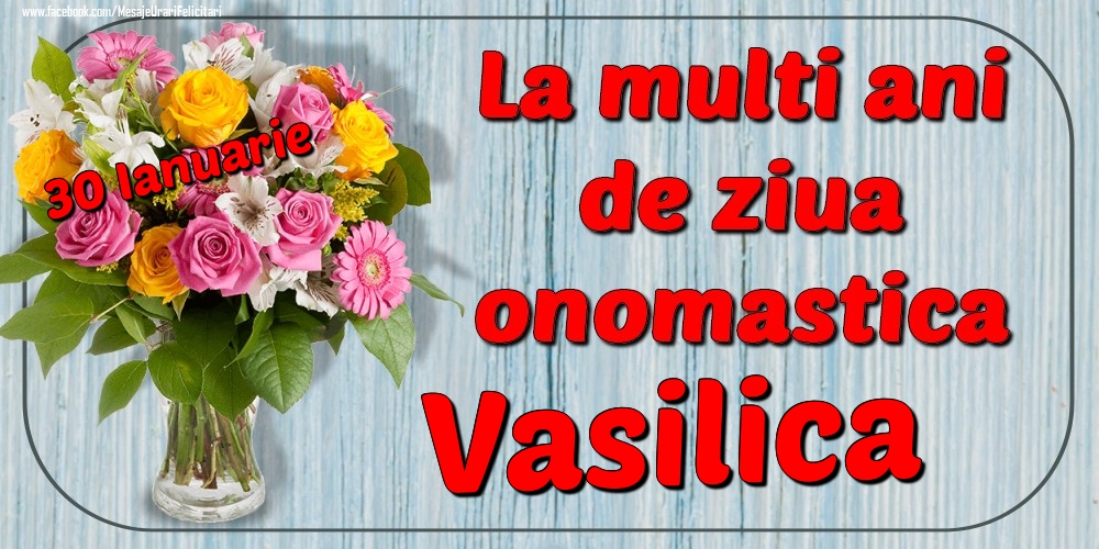 Felicitari de Ziua Numelui - 30 Ianuarie - La mulți ani de ziua onomastică Vasilica