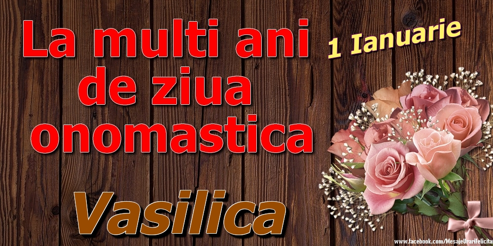 Felicitari de Ziua Numelui - Trandafiri | 1 Ianuarie - La mulți ani de ziua onomastică Vasilica