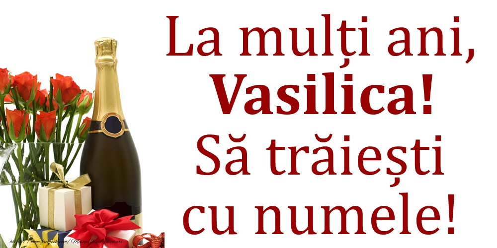Felicitari de Ziua Numelui - Cadou & Flori & Sampanie | La mulți ani, Vasilica! Să trăiești cu numele!