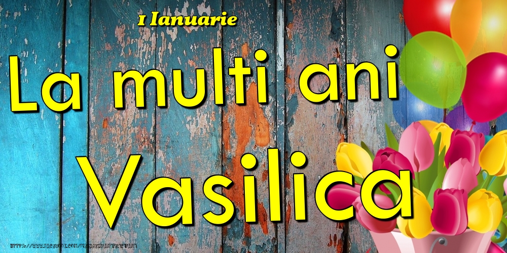 Felicitari de Ziua Numelui - 1 Ianuarie - La multi ani Vasilica!