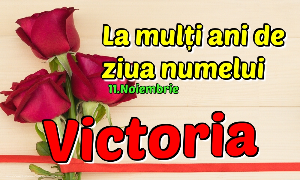 Felicitari de Ziua Numelui - Trandafiri | 11.Noiembrie - La mulți ani de ziua numelui Victoria!