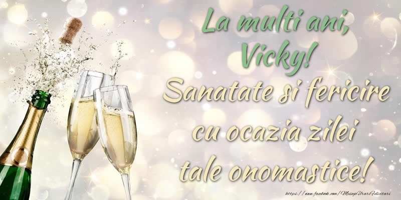 Felicitari de Ziua Numelui - Sampanie | La multi ani, Vicky! Sanatate, fericire cu ocazia zilei tale onomastice!