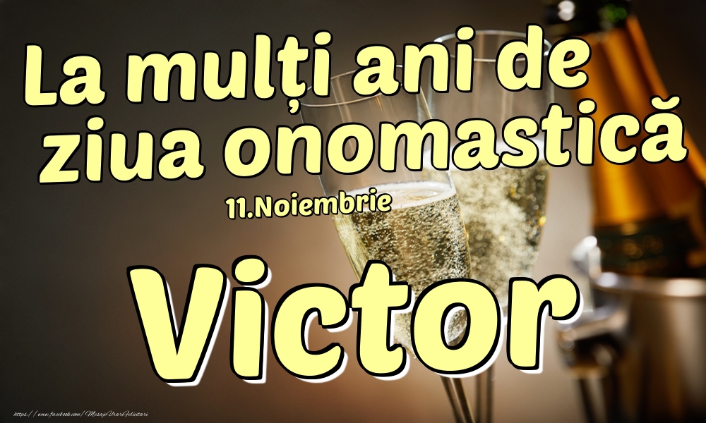 Felicitari de Ziua Numelui - Sampanie | 11.Noiembrie - La mulți ani de ziua onomastică Victor!