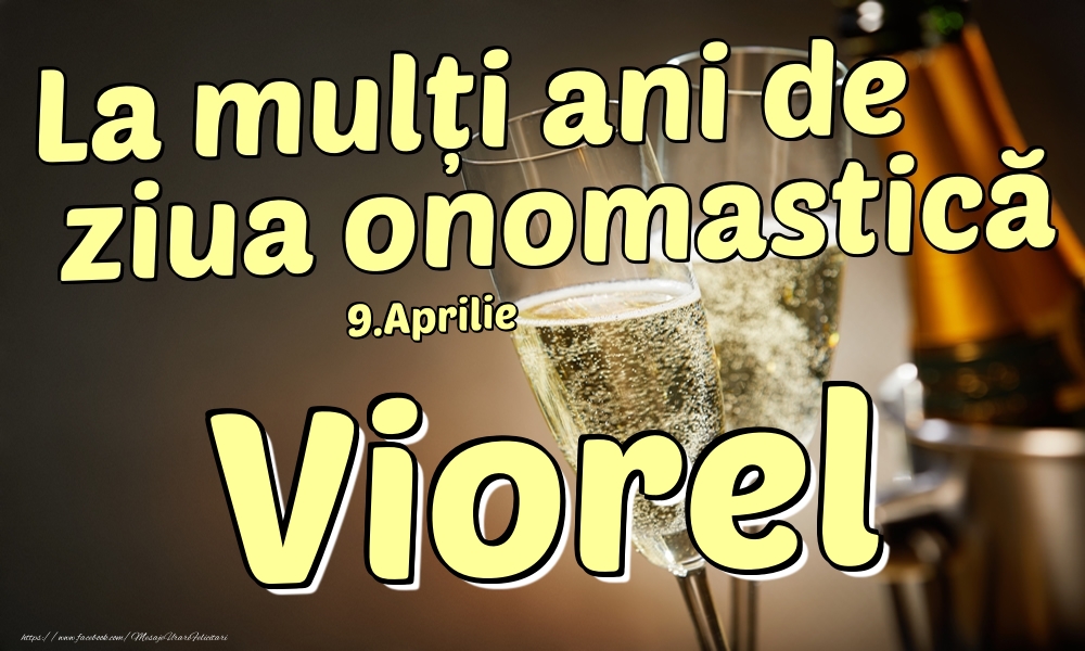 Felicitari de Ziua Numelui - Sampanie | 9.Aprilie - La mulți ani de ziua onomastică Viorel!
