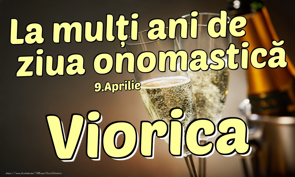 Felicitari de Ziua Numelui - Sampanie | 9.Aprilie - La mulți ani de ziua onomastică Viorica!
