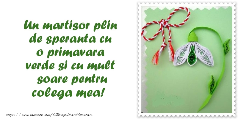 Felicitari de 1 Martie pentru Colega - Un martisor plin  de speranta cu o primavara  verde si cu mult  soare pentru colega mea!