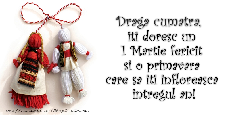 Felicitari de 1 Martie pentru Cumatra - Draga cumatra iti doresc un 1 Martie  fericit si o primavara care sa iti infloreasca intregul an!