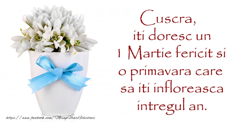 Felicitari de 1 Martie pentru Cuscra - Cuscra iti doresc un 1 Martie fericit si o primavara care sa iti infloreasca intregul an.