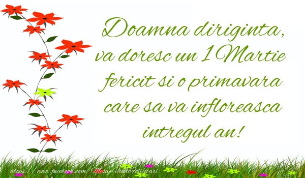Felicitari de 1 Martie pentru Diriginta - Doamna diriginta va doresc un 1 Martie  fericit si o primavara care sa va infloreasca intregul an!