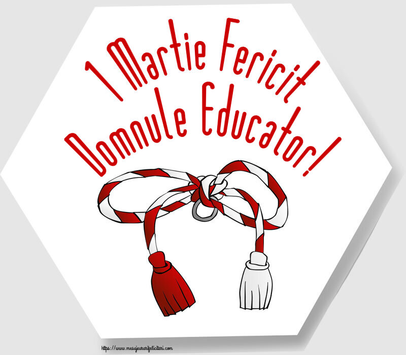 Felicitari de 1 Martie pentru Educator - 1 Martie Fericit domnule educator!