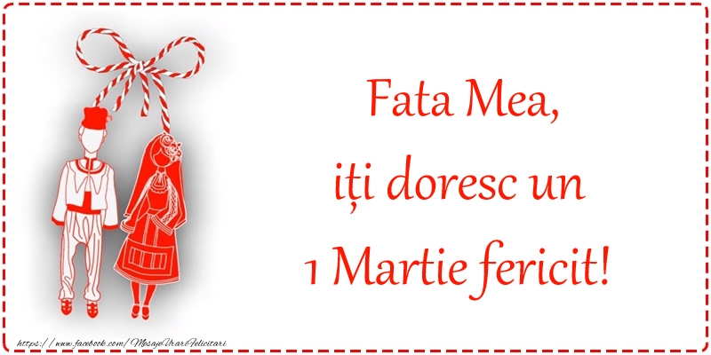 Felicitari de 1 Martie pentru Fata - Fata mea, iți doresc un 1 Martie fericit!