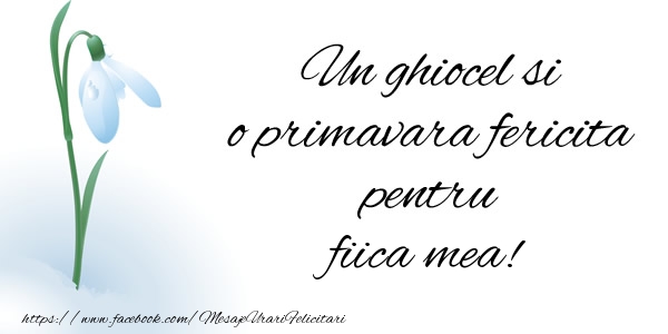 Felicitari de 1 Martie pentru Fata - Un ghiocel si o primavara fericita pentru fiica mea!