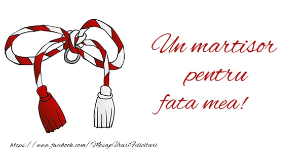 Felicitari de 1 Martie pentru Fata - Un martisor pentru fata mea!