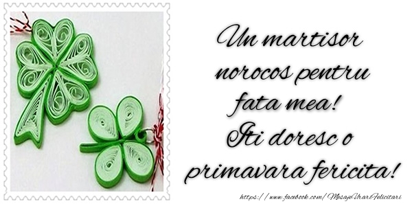 Felicitari de 1 Martie pentru Fata - Un martisor norocos pentru fata mea! Iti doresc o primavara fericita!