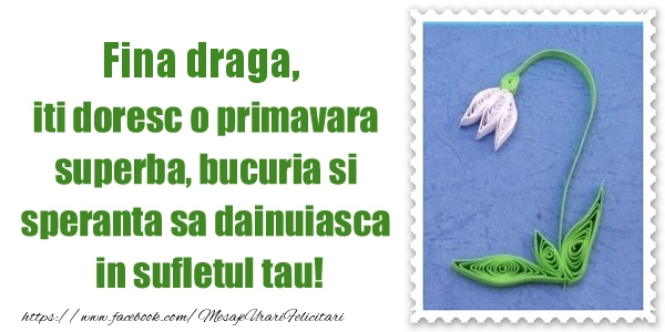 Felicitari de 1 Martie pentru Fina - Fina draga iti doresc o primavara superba, bucuria si  speranta sa dainuiasca in sufletul tau!