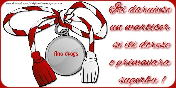 Felicitari de 1 Martie pentru Fina - Iti daruiesc un martisor  si iti doresc o primavara  superba ! fina draga