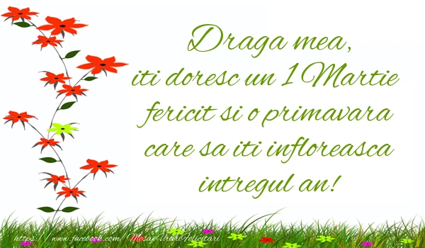 Felicitari de 1 Martie pentru Iubita - Draga mea iti doresc un 1 Martie  fericit si o primavara care sa iti infloreasca intregul an!