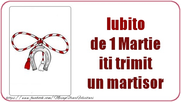 Felicitari de 1 Martie pentru Iubita - Iubito de 1 Martie  iti trimit  un martisor