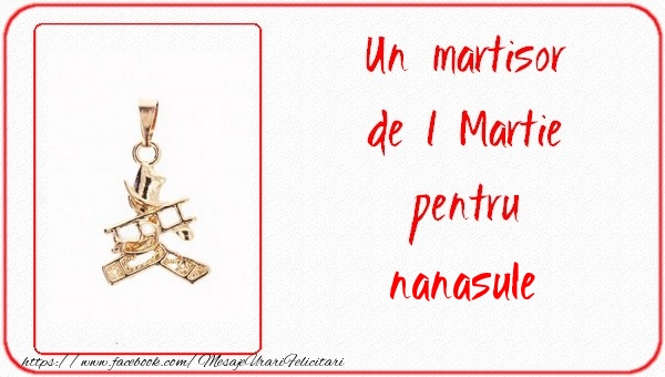 Felicitari de 1 Martie pentru Nas - Un martisor pentru nanasule