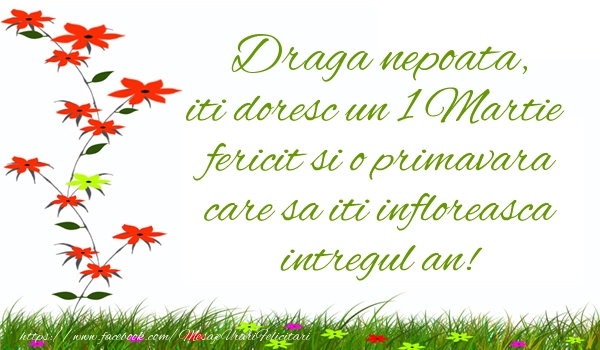 Felicitari de 1 Martie pentru Nepoata - Draga nepoata iti doresc un 1 Martie  fericit si o primavara care sa iti infloreasca intregul an!