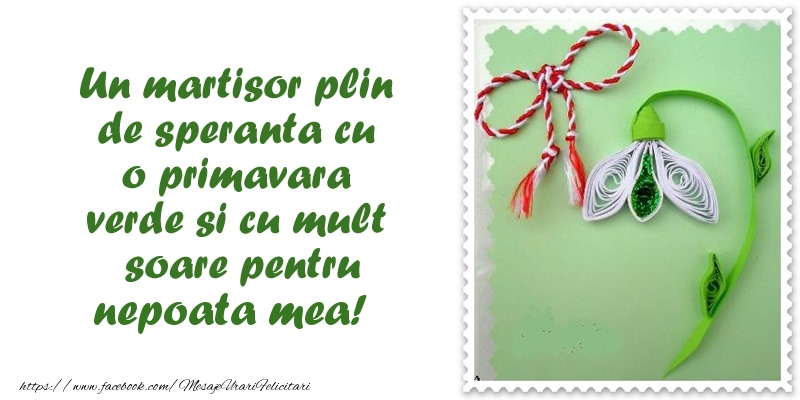 Felicitari de 1 Martie pentru Nepoata - Un martisor plin  de speranta cu o primavara  verde si cu mult  soare pentru nepoata mea!