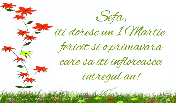 Felicitari de 1 Martie pentru Sefa - Sefa iti doresc un 1 Martie  fericit si o primavara care sa iti infloreasca intregul an!