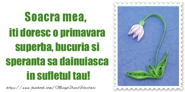 Felicitari de 1 Martie pentru Soacra - Soacra mea iti doresc o primavara superba, bucuria si  speranta sa dainuiasca in sufletul tau!