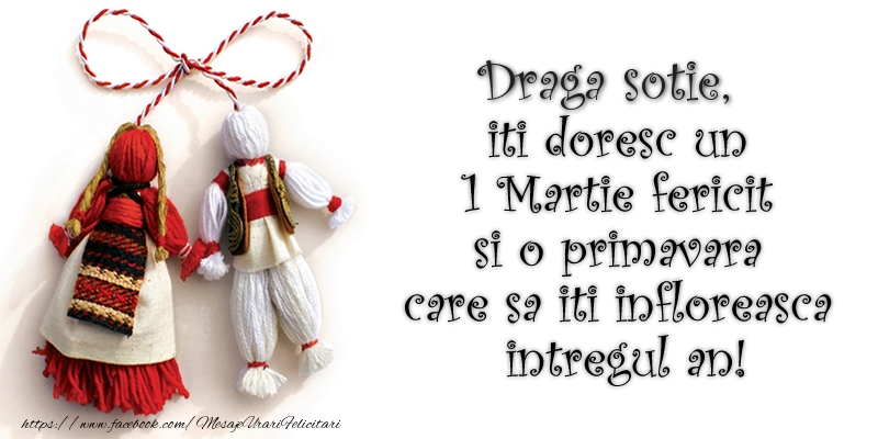 Felicitari de 1 Martie pentru Sotie - Draga sotie iti doresc un 1 Martie  fericit si o primavara care sa iti infloreasca intregul an!