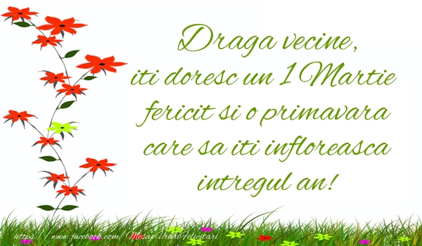 Felicitari de 1 Martie pentru Vecin - Draga vecine iti doresc un 1 Martie  fericit si o primavara care sa iti infloreasca intregul an!