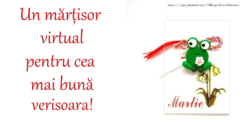 Felicitari de 1 Martie pentru Verisoara - Un mărțisor virtual pentru cea mai bună verisoara!
