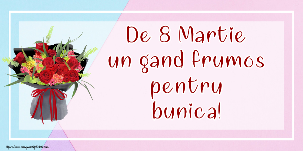 Felicitari de 8 Martie pentru Bunica - De 8 Martie un gand frumos pentru bunica!