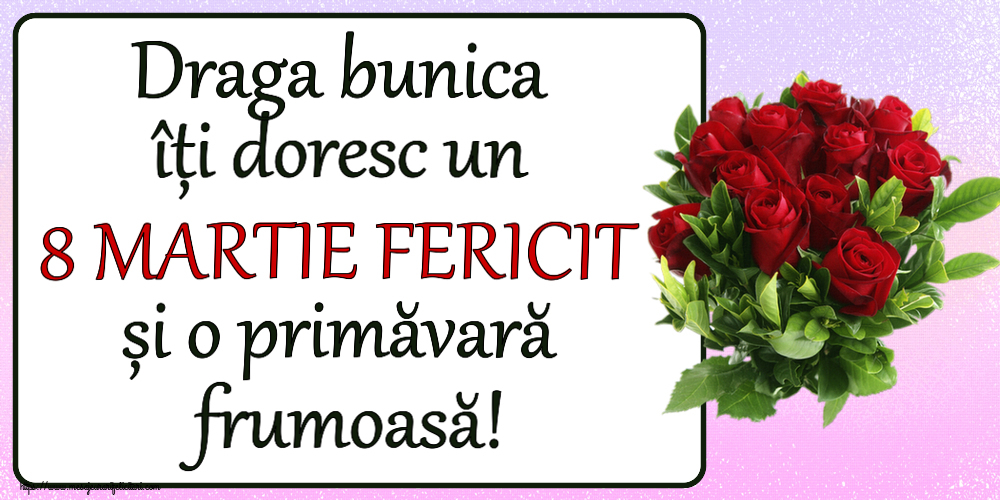 Felicitari de 8 Martie pentru Bunica - Draga bunica îți doresc un 8 MARTIE FERICIT și o primăvară frumoasă! ~ trandafiri roșii
