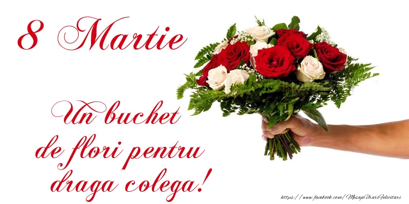 felicitari cu 8 martie pentru colege 8 Martie Un buchet de flori pentru draga colega!